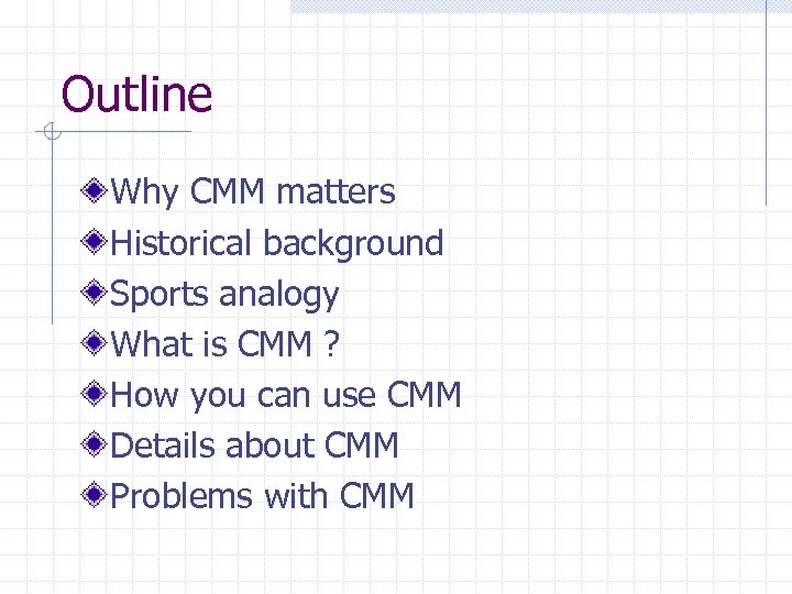 Outline Why CMM matters Historical background Sports analogy What is CMM ? How you