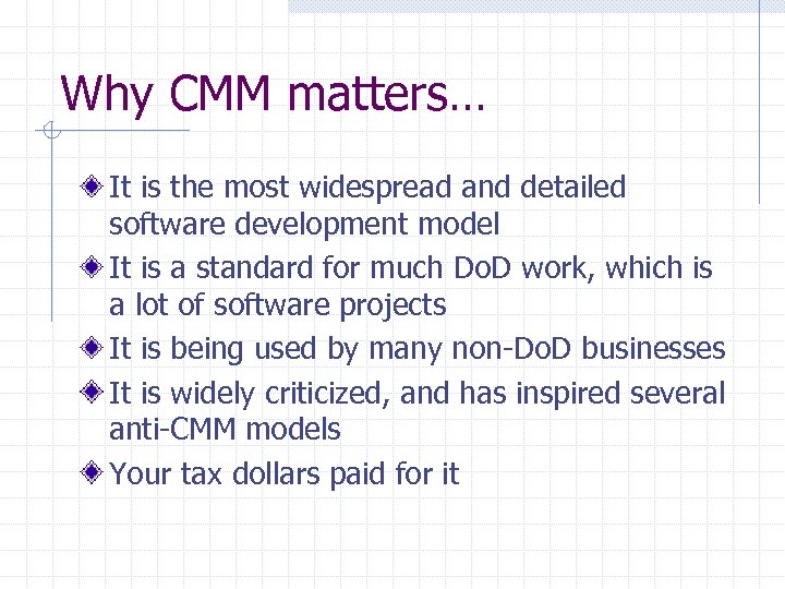 Why CMM matters… It is the most widespread and detailed software development model It
