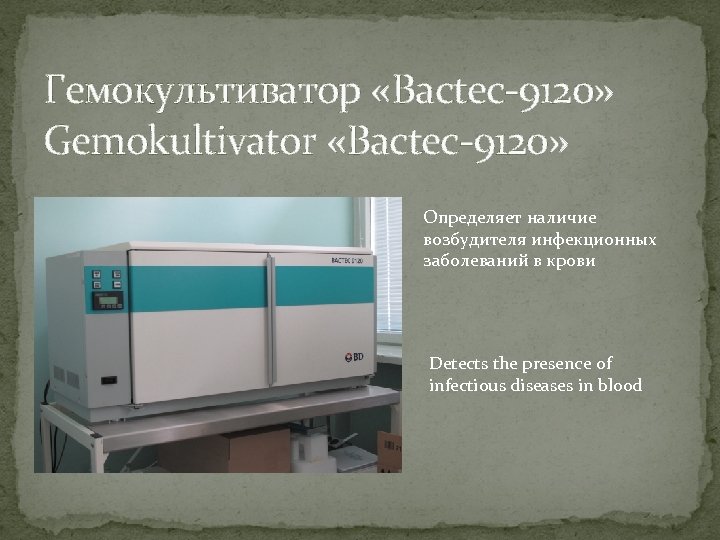Гемокультиватор «Bactec-9120» Gemokultivator «Bactec-9120» Определяет наличие возбудителя инфекционных заболеваний в крови Detects the presence