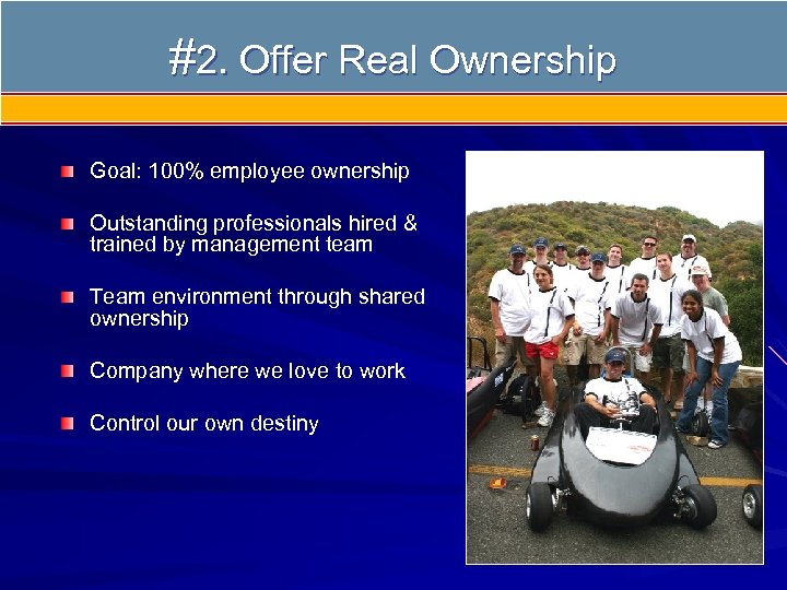 #2. Offer Real Ownership Goal: 100% employee ownership Outstanding professionals hired & trained by
