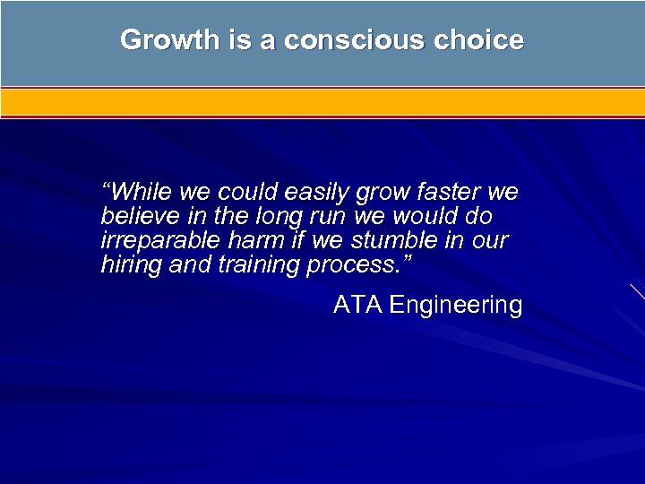 Growth is a conscious choice “While we could easily grow faster we believe in