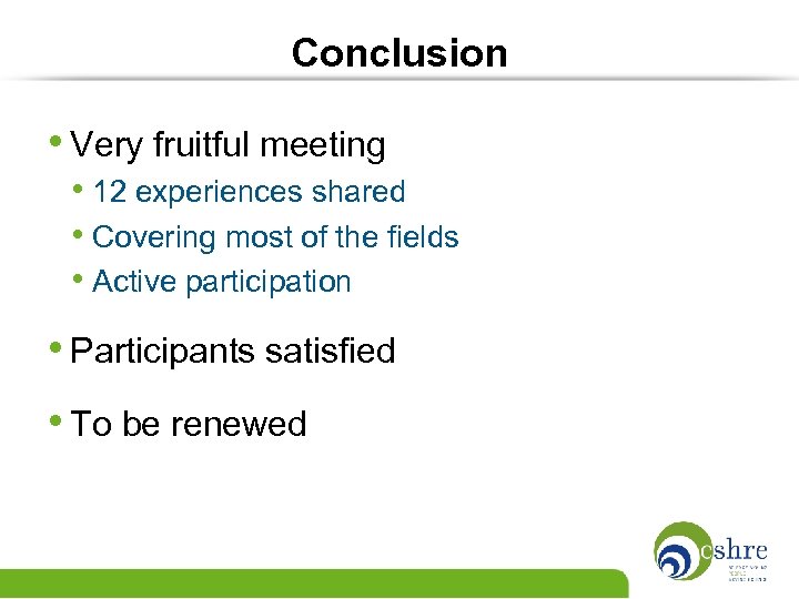 Conclusion • Very fruitful meeting • 12 experiences shared • Covering most of the