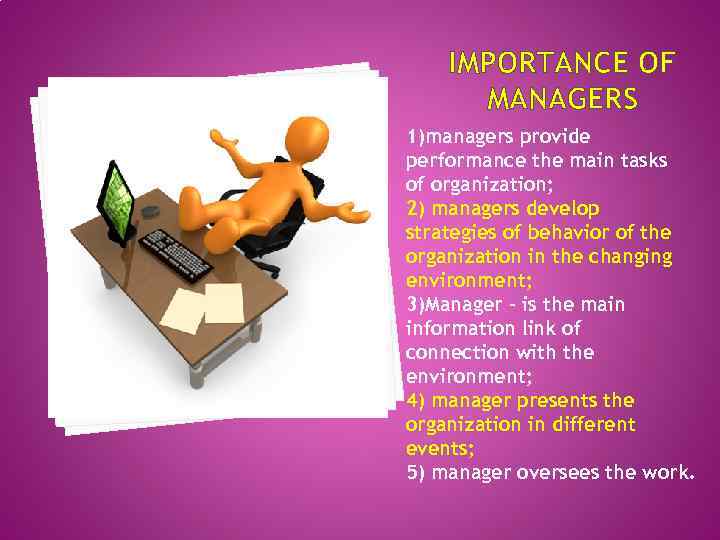 IMPORTANCE OF MANAGERS 1)managers provide performance the main tasks of organization; 2) managers develop