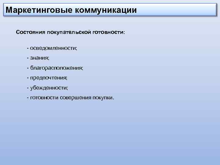 Маркетинговые коммуникации Состояния покупательской готовности: - осведомленности; - знания; - благорасположения; - предпочтения; -