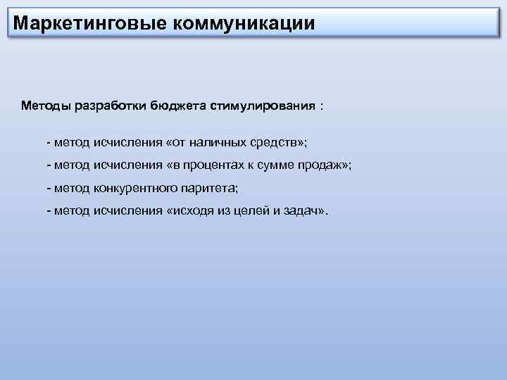 Маркетинговые коммуникации Методы разработки бюджета стимулирования : - метод исчисления «от наличных средств» ;