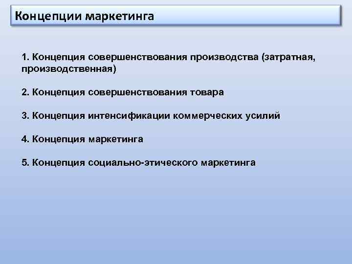 Концепции маркетинга 1. Концепция совершенствования производства (затратная, производственная) 2. Концепция совершенствования товара 3. Концепция