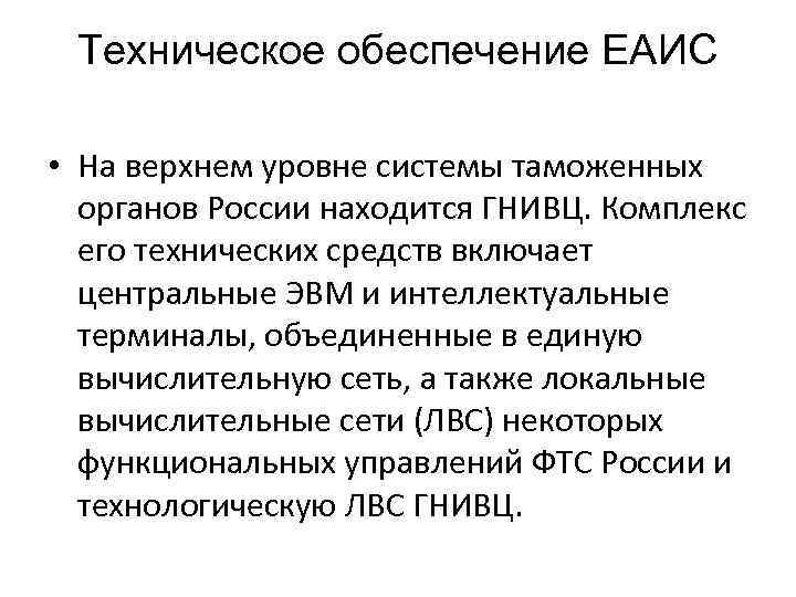 Техническое обеспечение ЕАИС • На верхнем уровне системы таможенных органов России находится ГНИВЦ. Комплекс