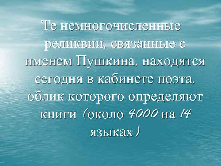 Те немногочисленные реликвии, связанные с именем Пушкина, находятся сегодня в кабинете поэта, облик которого