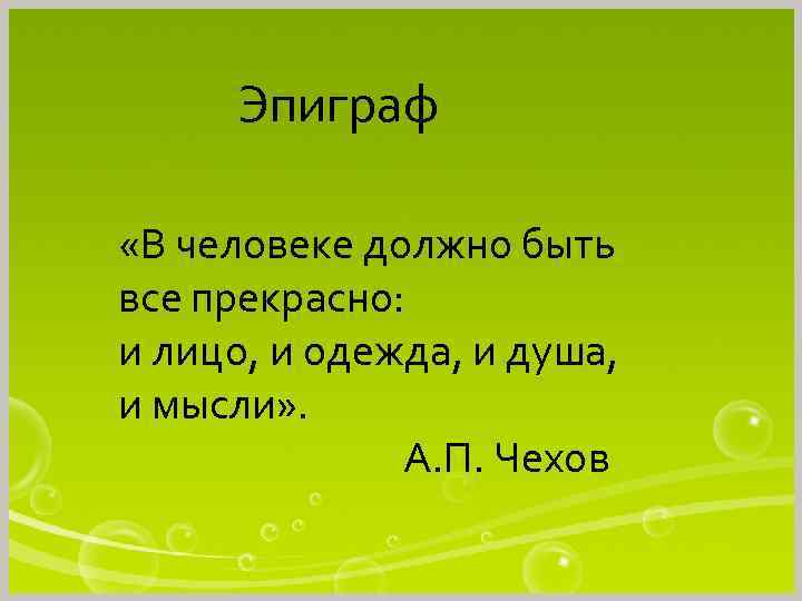 Эпиграф «В человеке должно быть все прекрасно: и лицо, и одежда, и душа, и
