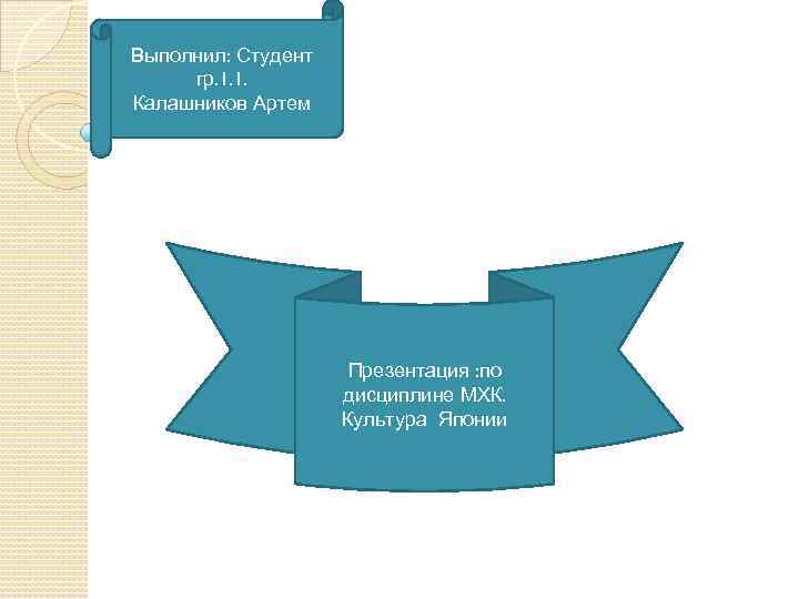 Выполнил: Студент гр. 1. 1. Калашников Артем Презентация : по дисциплине МХК. Культура Японии