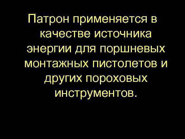 Патрон применяется в качестве источника энергии для поршневых монтажных пистолетов и других пороховых инструментов.