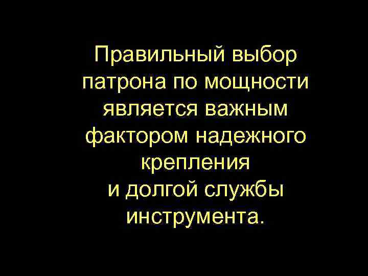 Правильный выбор патрона по мощности является важным фактором надежного крепления и долгой службы инструмента.