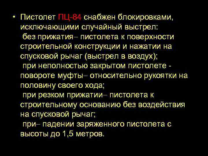  • Пистолет ПЦ-84 снабжен блокировками, исключающими случайный выстрел: без прижатия пистолета к поверхности