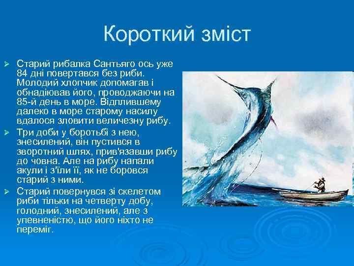 Короткий зміст Старий рибалка Сантьяго ось уже 84 дні повертався без риби. Молодий хлопчик