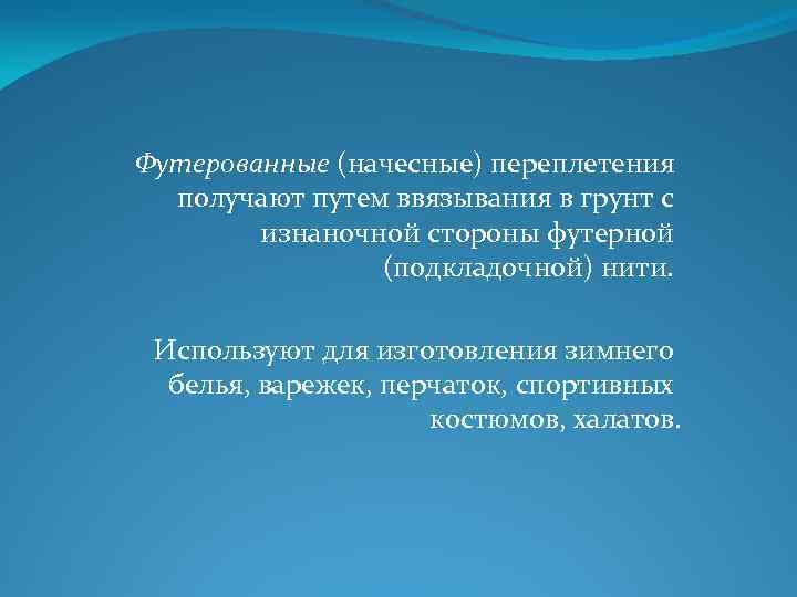 Футерованные (начесные) переплетения получают путем ввязывания в грунт с изнаночной стороны футерной (подкладочной) нити.