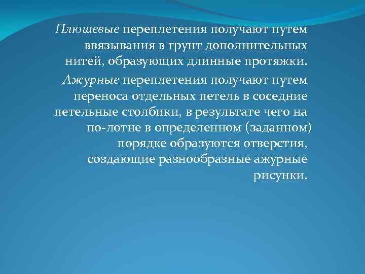 Плюшевые переплетения получают путем ввязывания в грунт дополнительных нитей, образующих длинные протяжки. Ажурные переплетения