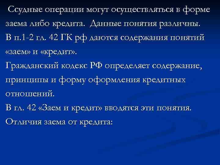 Ссудные операции могут осуществляться в форме заема либо кредита. Данные понятия различны. В п.