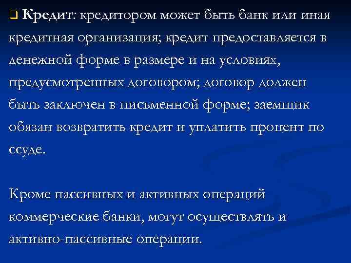 q Кредит: кредитором может быть банк или иная кредитная организация; кредит предоставляется в денежной