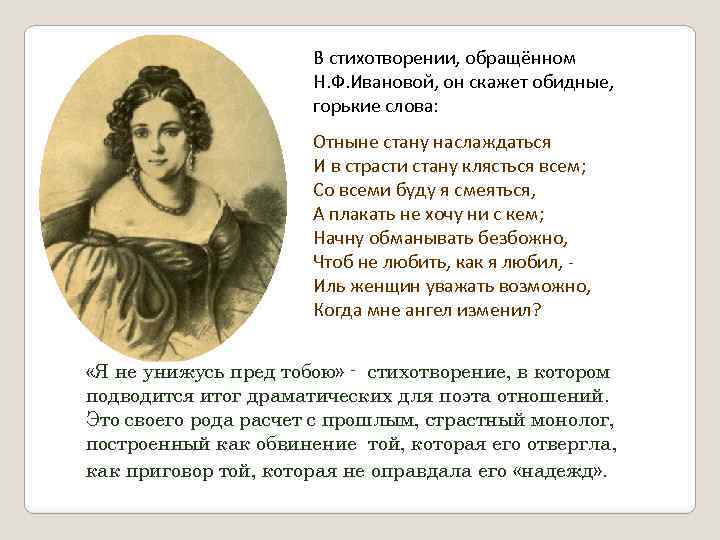 В стихотворении, обращённом Н. Ф. Ивановой, он скажет обидные, горькие слова: Отныне стану наслаждаться