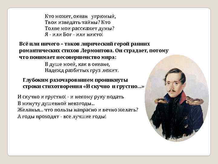 Кто может, океан угрюмый, Твои изведать тайны? Кто Толпе мои расскажет думы? Я -