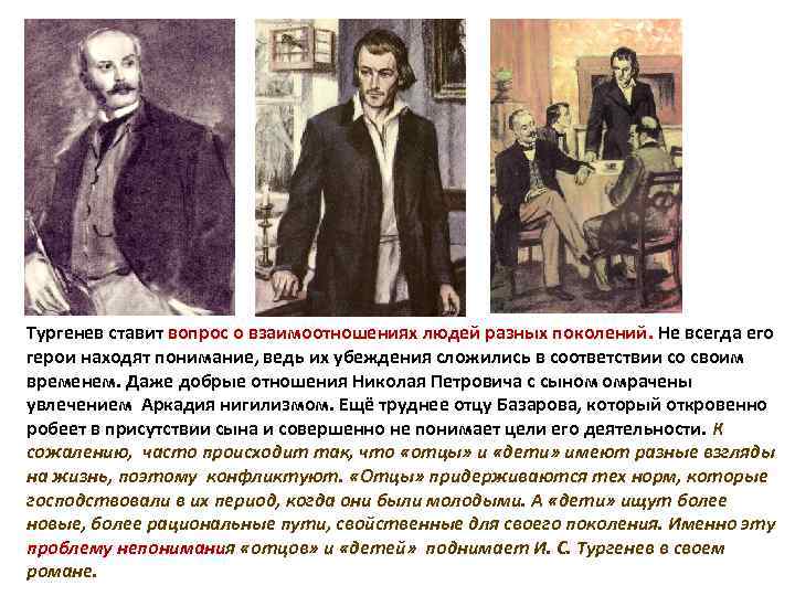 Тургенев ставит вопрос о взаимоотношениях людей разных поколений. Не всегда его герои находят понимание,