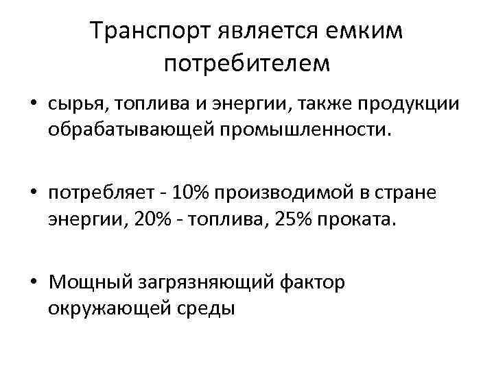 Транспорт является емким потребителем • сырья, топлива и энергии, также продукции обрабатывающей промышленности. •