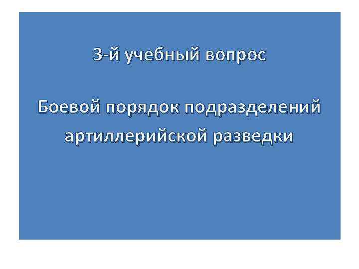 3 й учебный вопрос Боевой порядок подразделений артиллерийской разведки 