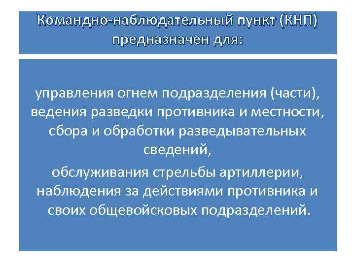 Командно наблюдательный пункт (КНП) предназначен для: управления огнем подразделения (части), ведения разведки противника и