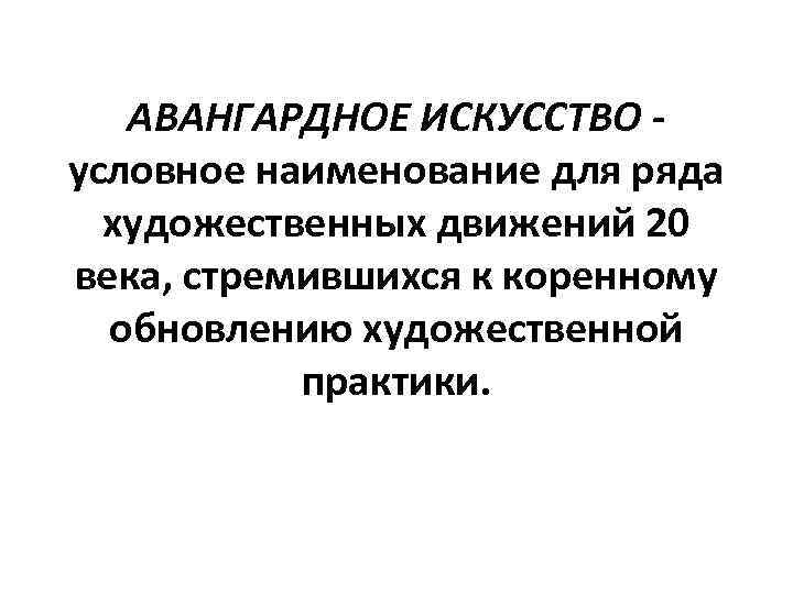 АВАНГАРДНОЕ ИСКУССТВО условное наименование для ряда художественных движений 20 века, стремившихся к коренному обновлению