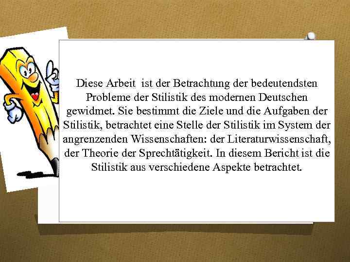 Diese Arbeit ist der Betrachtung der bedeutendsten Probleme der Stilistik des modernen Deutschen gewidmet.