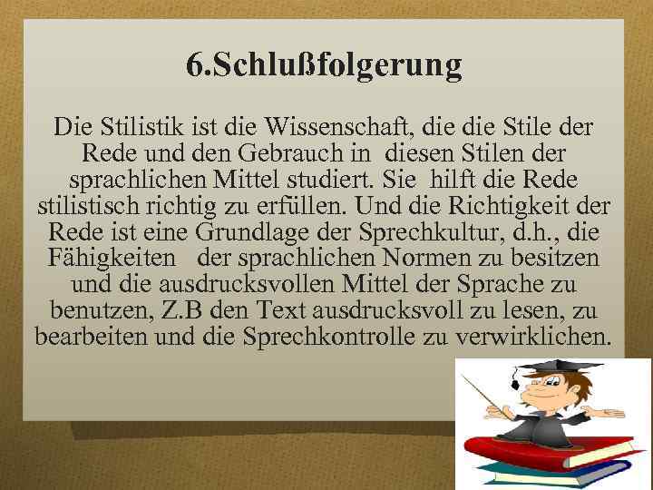 6. Schlußfolgerung Die Stilistik ist die Wissenschaft, die Stile der Rede und den Gebrauch