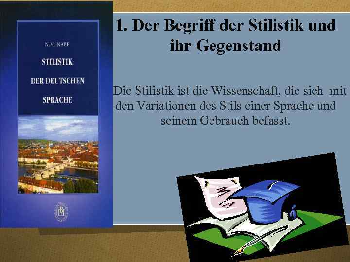 1. Der Begriff der Stilistik und ihr Gegenstand Die Stilistik ist die Wissenschaft, die