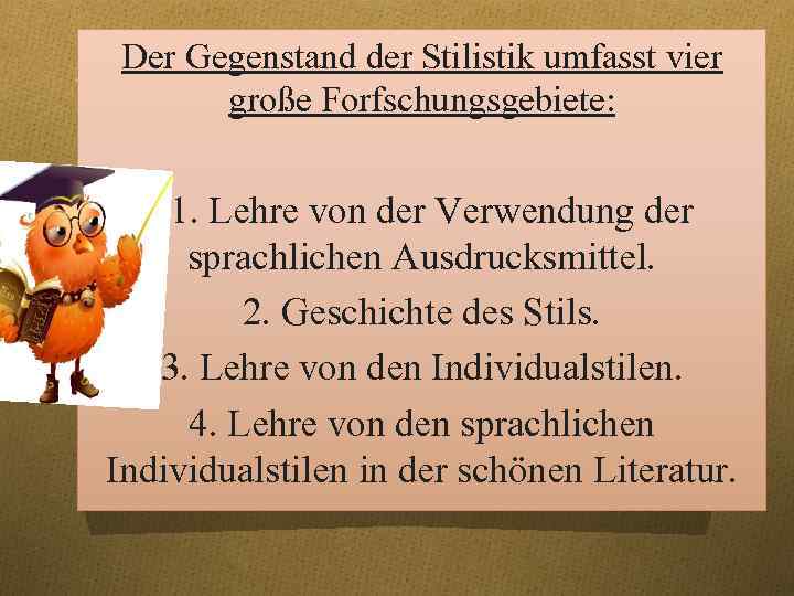 Der Gegenstand der Stilistik umfasst vier große Forfschungsgebiete: « 1. Lehre von der Verwendung