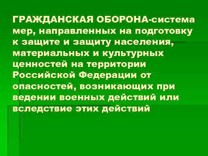 ГРАЖДАНСКАЯ ОБОРОНА-система мер, направленных на подготовку к защите и защиту населения, материальных и культурных