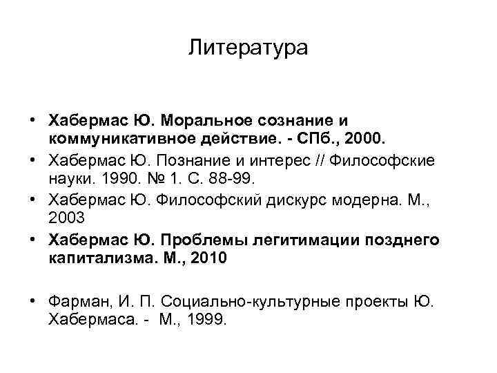 Литература • Хабермас Ю. Моральное сознание и коммуникативное действие. - СПб. , 2000. •