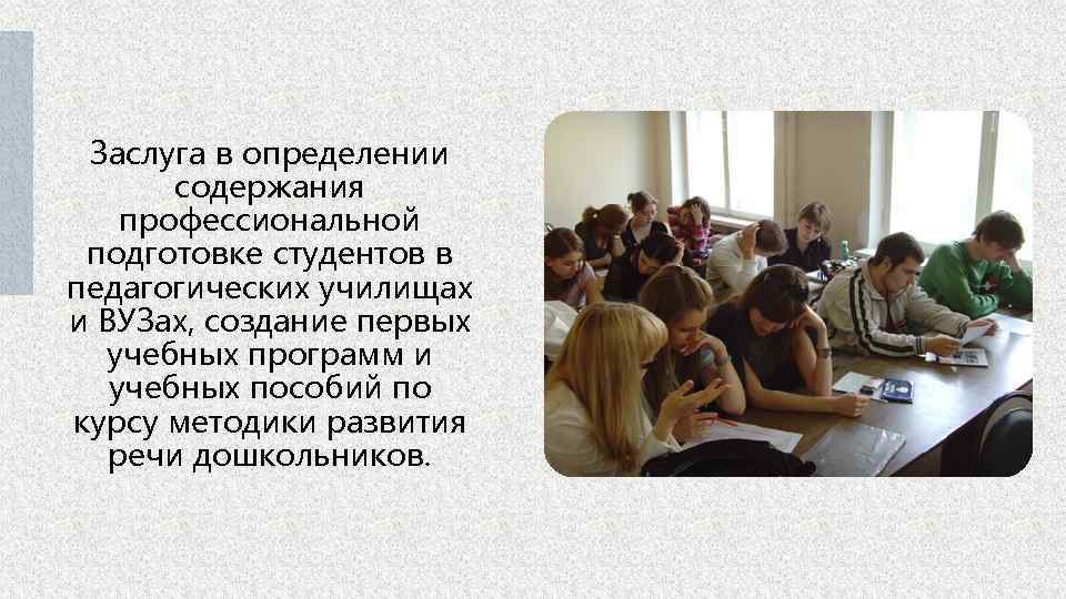 Заслуга в определении содержания профессиональной подготовке студентов в педагогических училищах и ВУЗах, создание первых