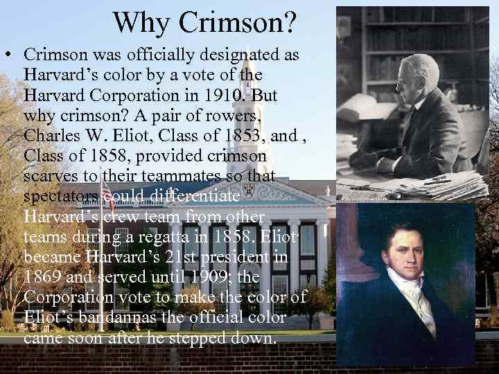 Why Crimson? • Crimson was officially designated as Harvard’s color by a vote of