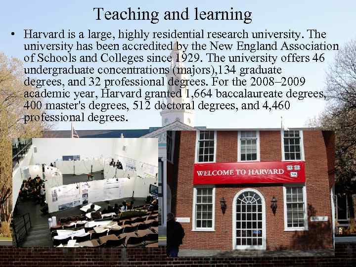 Teaching and learning • Harvard is a large, highly residential research university. The university