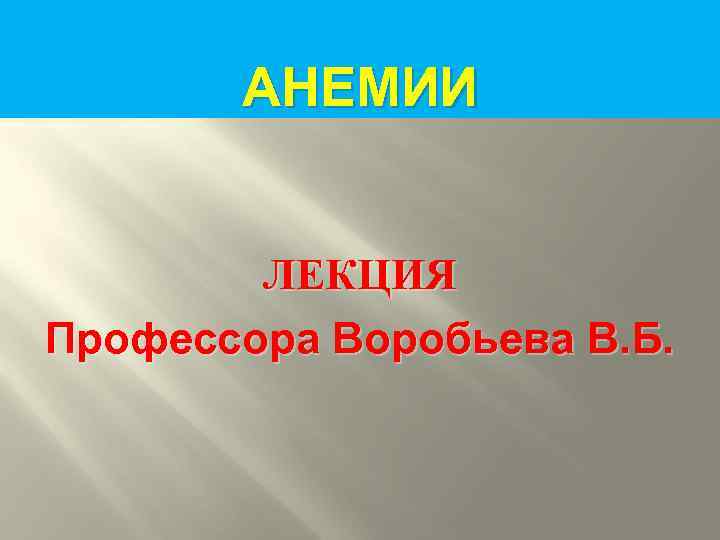 АНЕМИИ ЛЕКЦИЯ Профессора Воробьева В. Б. 