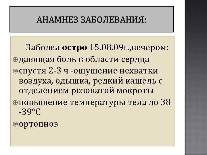 АНАМНЕЗ ЗАБОЛЕВАНИЯ: Заболел остро 15. 08. 09 г. , вечером: давящая боль в области