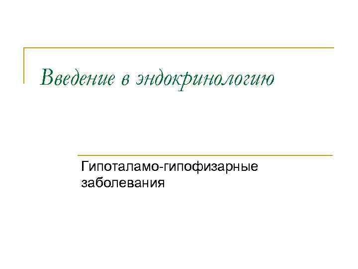 Введение в эндокринологию Гипоталамо-гипофизарные заболевания 
