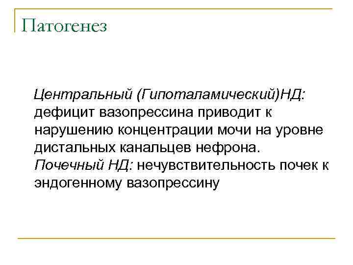 Патогенез Центральный (Гипоталамический)НД: дефицит вазопрессина приводит к нарушению концентрации мочи на уровне дистальных канальцев