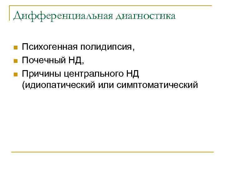 Дифференциальная диагностика n n n Психогенная полидипсия, Почечный НД, Причины центрального НД (идиопатический или