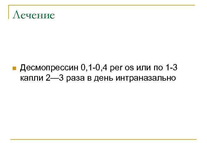 Лечение n Десмопрессин 0, 1 -0, 4 per os или по 1 -3 капли