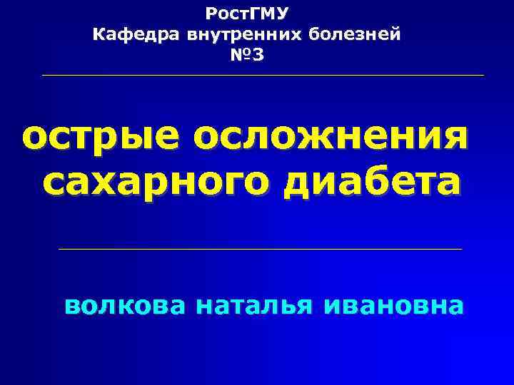 Рост. ГМУ Кафедра внутренних болезней № 3 острые осложнения сахарного диабета волкова наталья ивановна