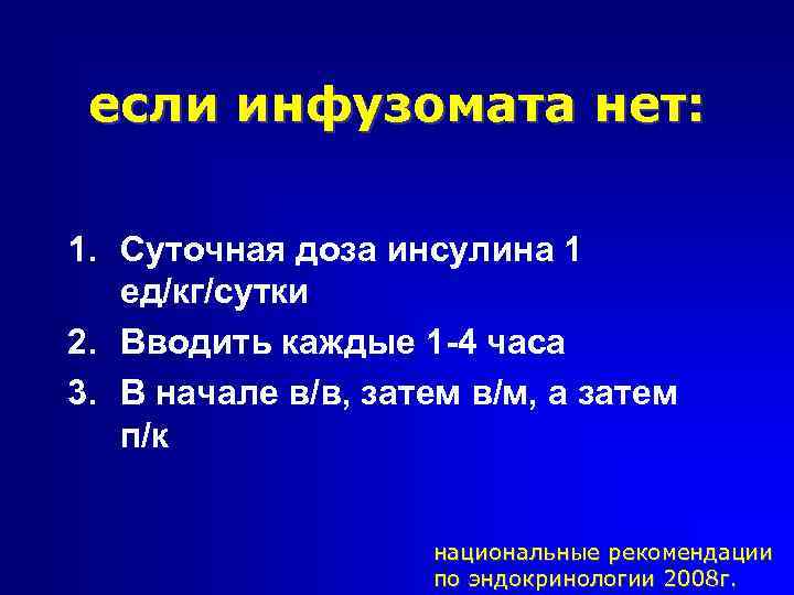 если инфузомата нет: 1. Суточная доза инсулина 1 ед/кг/сутки 2. Вводить каждые 1 -4