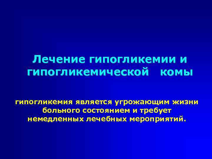 Лечение гипогликемии и гипогликемической комы гипогликемия является угрожающим жизни больного состоянием и требует немедленных