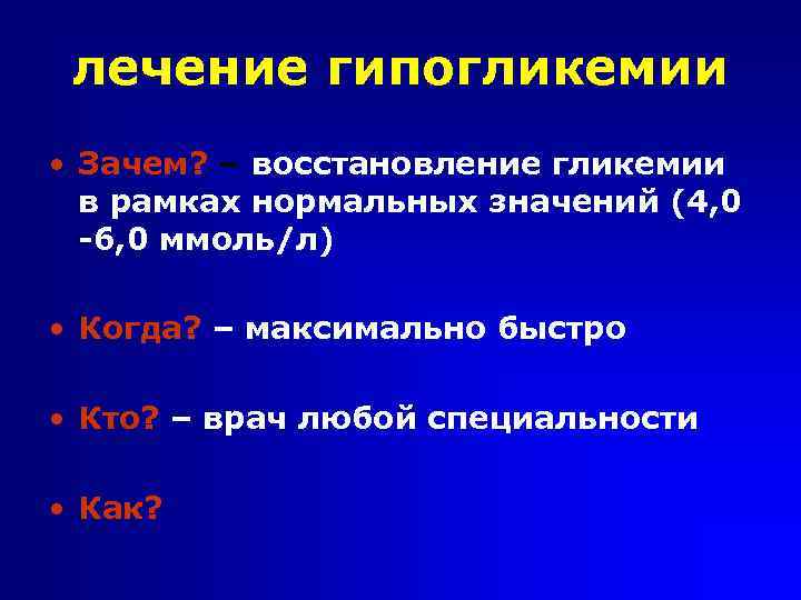 лечение гипогликемии • Зачем? – восстановление гликемии в рамках нормальных значений (4, 0 -6,