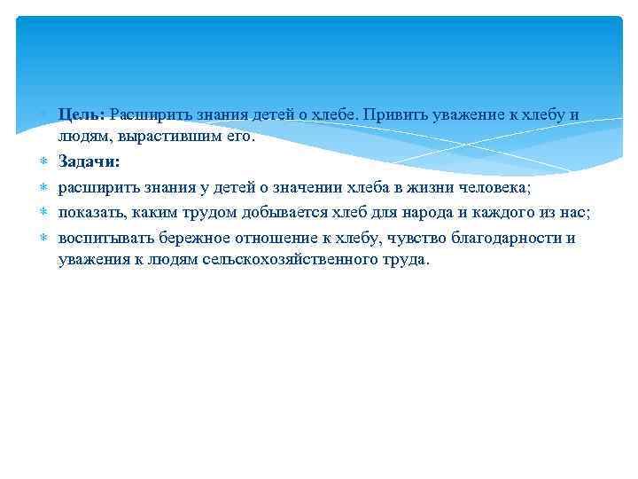  Цель: Расширить знания детей о хлебе. Привить уважение к хлебу и людям, вырастившим