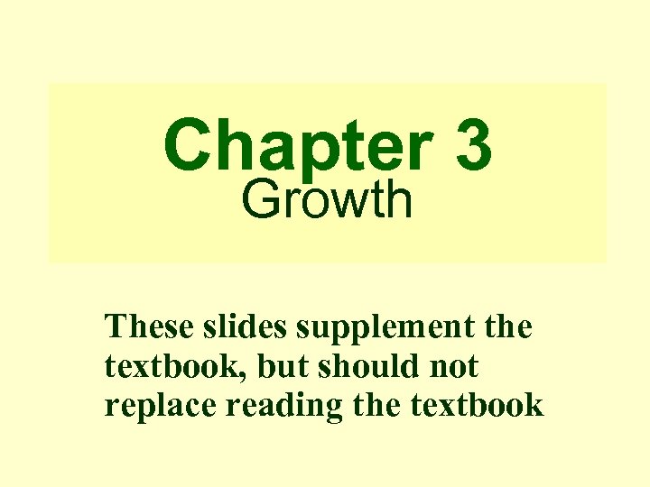 Chapter 3 Growth These slides supplement the textbook, but should not replace reading the